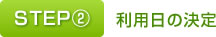 STEP②　利用日の決定