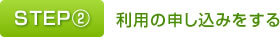 STEP②　利用の申し込みをするる
