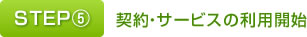 STEP⑤　契約・サービスの利用開始