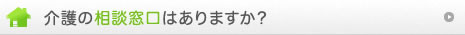 介護の相談窓口はありますか？